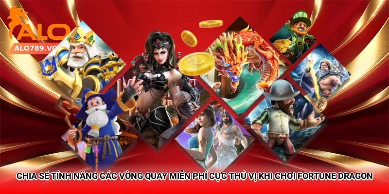 Chia sẻ tính năng các vòng quay miễn phí cực thú vị khi chơi Fortune Dragon