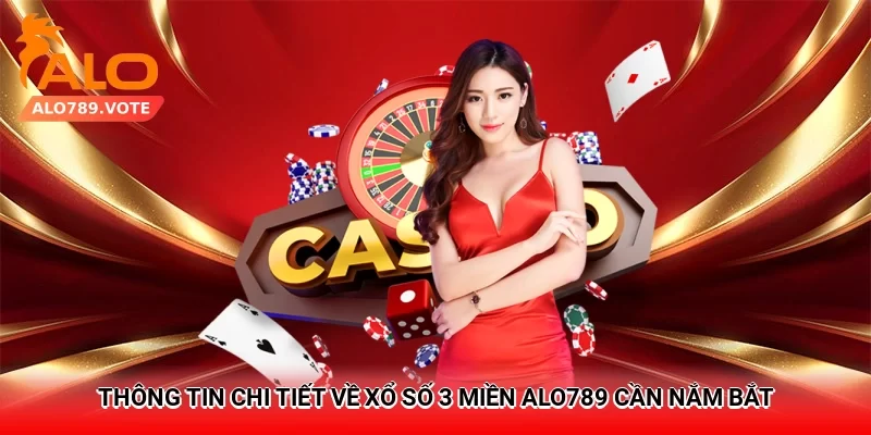 Thông tin chi tiết về xổ số 3 miền alo789 cần nắm bắt