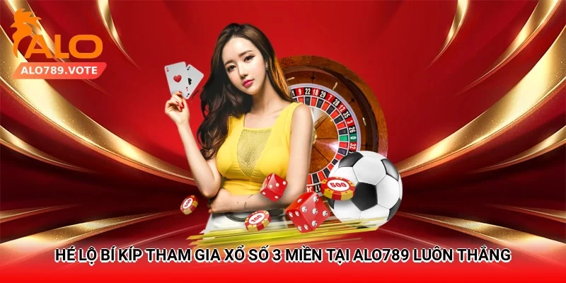 Hé lộ bí kíp tham gia xổ số 3 miền tại alo789 luôn thắng